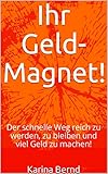 Ihr Geld-Magnet!: Der schnelle Weg reich zu werden, zu bleiben und viel Geld zu machen!