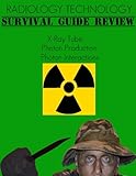  Radiology Technology: Survival Guide Review: X ray Tube, Photon Production, Photon Interactions (English Edition)