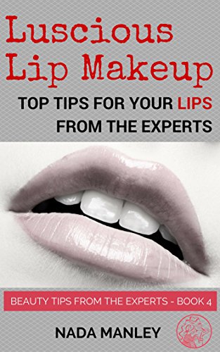 Luscious Lip Makeup: Top Tips for Your Lips from the Experts (Beauty Tips from the Experts Book 4) (English Edition)