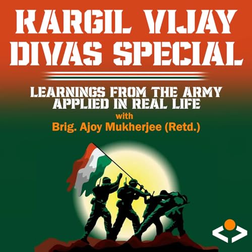 Kargil Vijay Divas Special; Learnings from the Army, Applied in Real Life with Brig. Ajoy Mukherjee (Retd.)