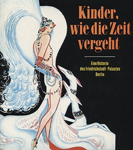 Kinder, wie die Zeit vergeht. Eine Historie des Friedrichstadtpalastes