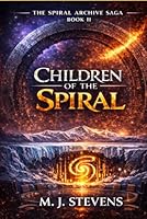 CHILDREN OF THE SPIRAL: Book 2 in The Spiral Archive Saga B0GT8G5KZ4 Book Cover