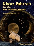 Khors Fahrten: Eine Reise durch die Welt der Bronzezeit - Wieland Barthelmess 