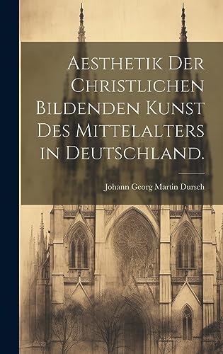 Aesthetik der christlichen bildenden Kunst des Mittelalters in Deutschland. (German Edition)