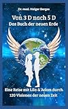 Von 3 D nach 5 D - Das Buch der neuen Erde: Eine Reise mit Lila und Adam durch 120 Visionen der neuen Zeit