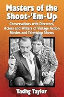Masters of the Shoot-‘em-Up: Conversations with Directors, Actors and Writers of Vintage Action Movies and Television 0786494069 Book Cover