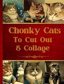 Chonky Cats To Cut Out & Collage: Original Design Collection For Junk Journals And Scrapbooks