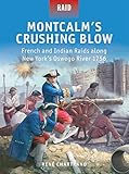 Montcalms Crushing Blow: French and Indian Raids along New Yorks Oswego River 1756