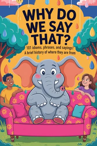 Why Do We Say That?: 101 Idioms, Phrases & Sayings — Uncovering the History Behind the Words