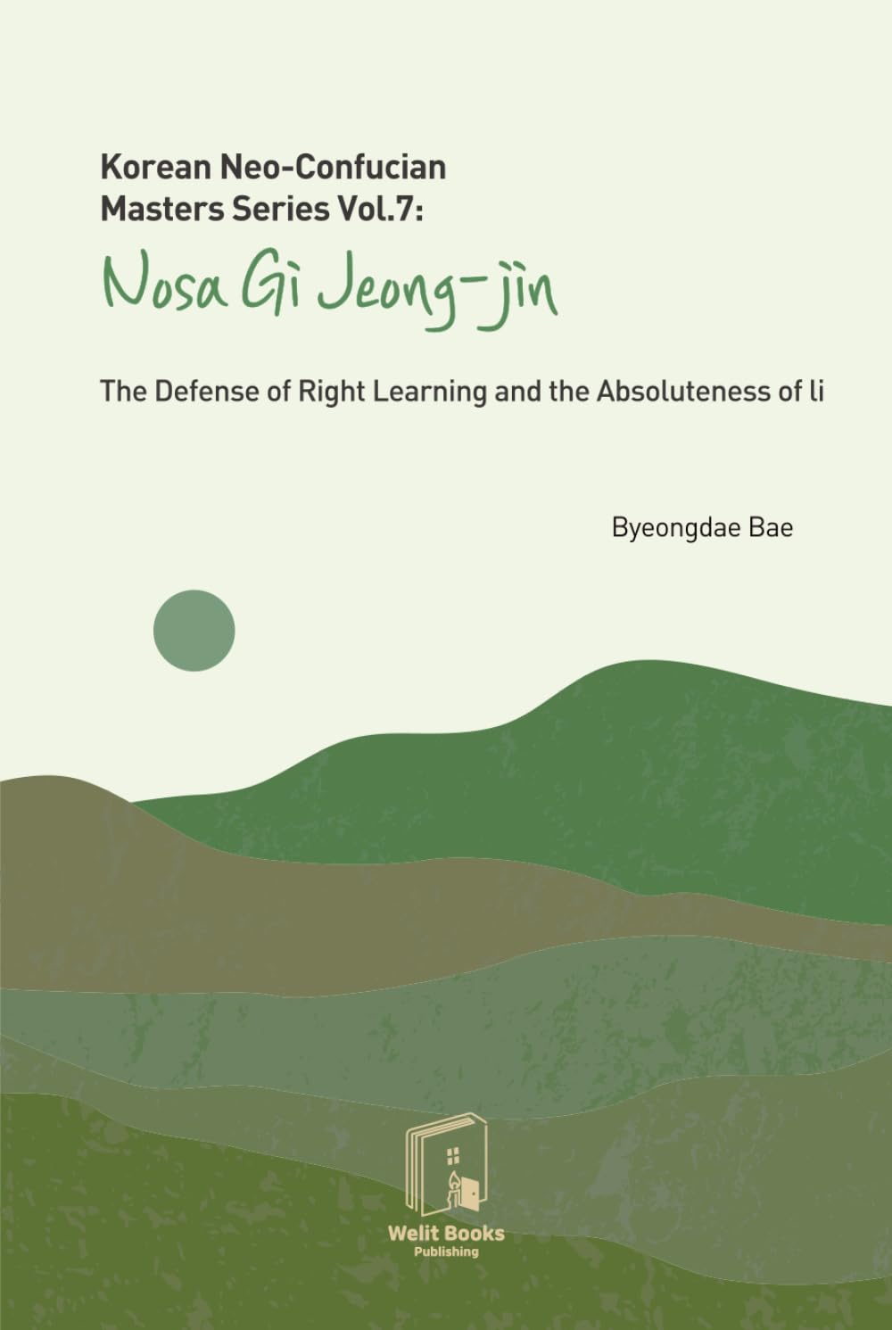 Korean Neo-Confucian Masters Series Vol.7 : Nosa Gi Jeong-Jin: The Defense of Right Learning and the Absoluteness of Li