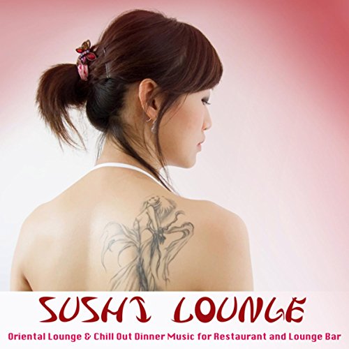 Sushi Lounge Oriental Lounge & Chill Out Dinner Music for Restaurant and Lounge Bar
