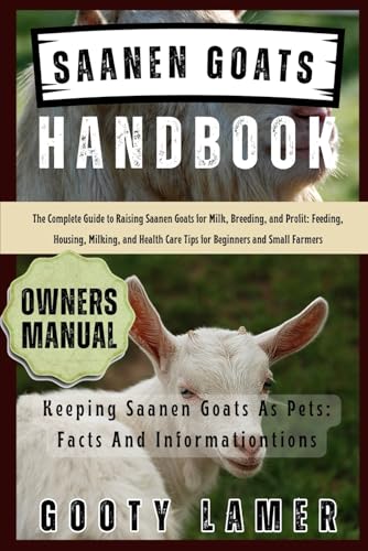  SAANEN GOATS HANDBOOK: The Complete Guide To Raising Saanen Goats For Milk, Breeding, And Profit: Feeding, Housing, Milking, And Health Care Tips For Beginners And Small Farmers
