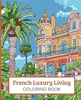 French Riviera Luxury Villas: An Adult Coloring Book – Discover the Elegance of Chateaus and Villas and Enjoy Creative Moments of Relaxation with Stunning Architectural Designs and Scenic Gardens B0D79QMSMN Book Cover