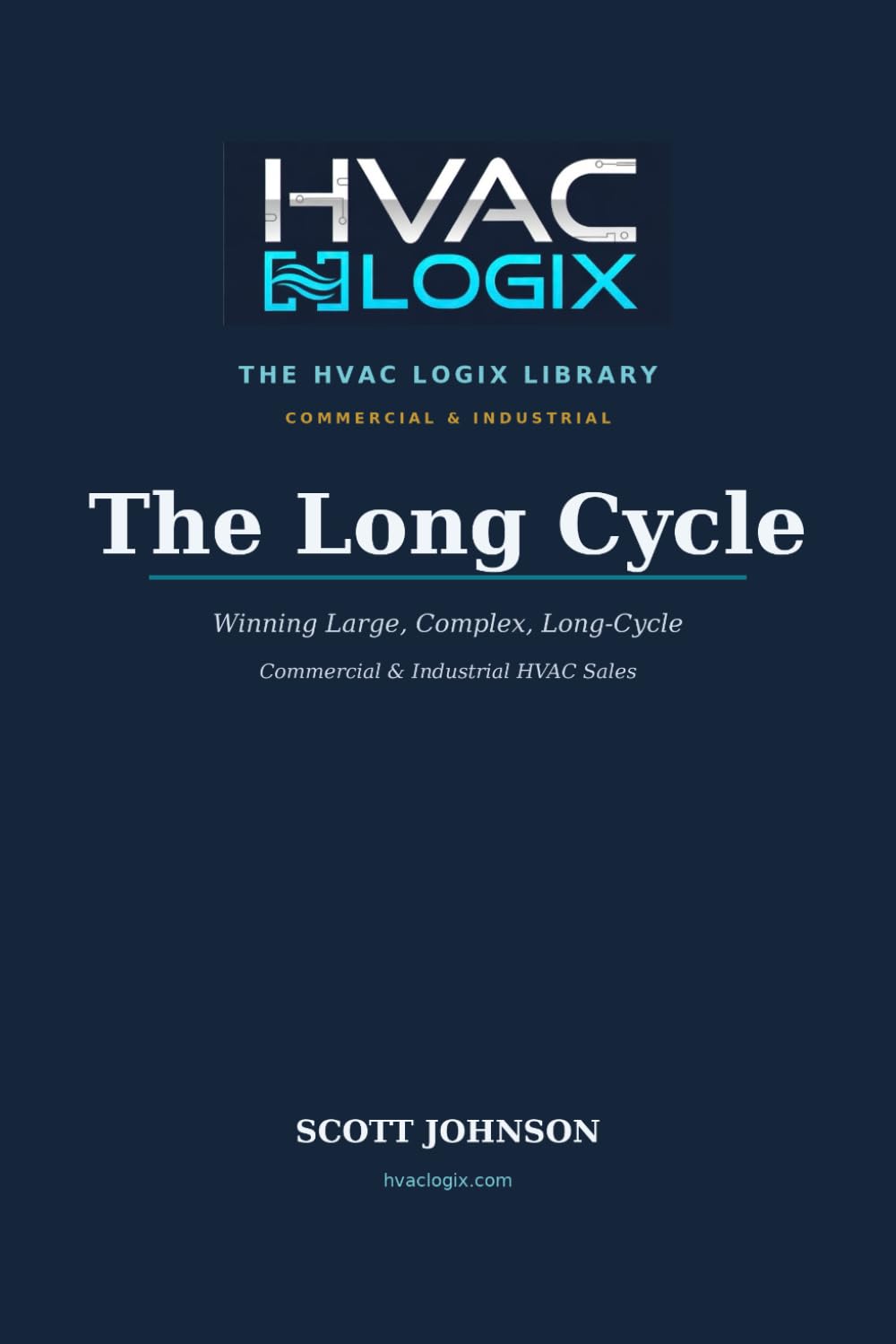 The Long Cycle: Winning Large, Complex, Long-Cycle Commercial & Industrial HVAC Sales (The HVAC Logix Sales & Marketing Library)