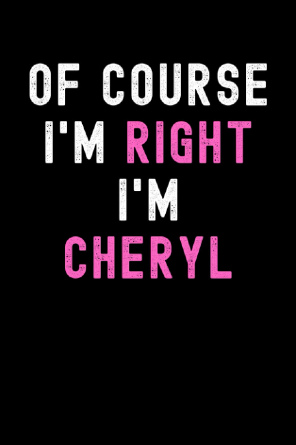 Of Course I'm Right I'm Cheryl: Custom Journal Notebook, Best Personalized Gift Idea For Cheryl , Funny First Name Saying Make A Great Gift For ... Inches With 120 Pages , Glossy Finish Cover