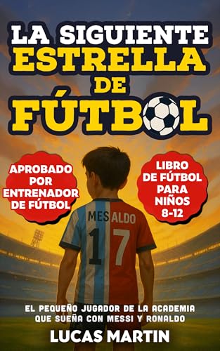 La Siguiente Estrella del Fútbol: El Pequeño Futbolista Que Sueña Con Ser Como Messi y Ronaldo: Libros de Fútbol Para Niños 8-12 La Siguiente Estrella del Fútbol: El Pequeño Futbolista Que Sueña Con Ser Como Messi y Ronaldo: Libros de Fútbol Para Niños 8-12