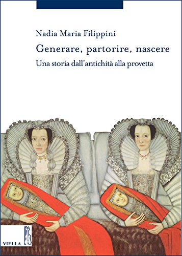 Generare, partorire, nascere: Una storia dall’antichità alla provetta (Italian Edition)