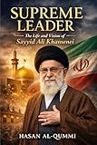 Supreme Leader: The Life and Vision of Sayyid Ali Khamenei: A Political and Spiritual Biography of Iran’s Supreme Leader and the Architecture of Islamic Governance