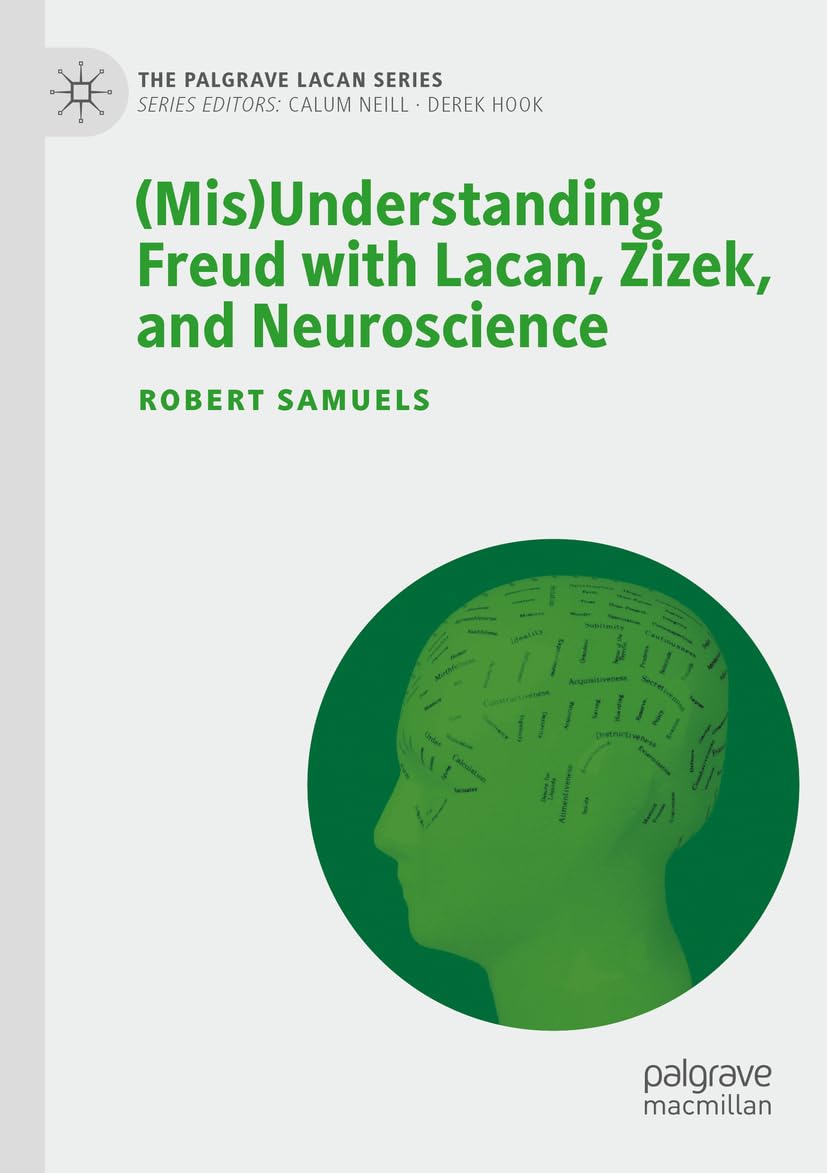 (Mis)Understanding Freud with Lacan, Zizek, and Neuroscience (The Palgrave Lacan Series)