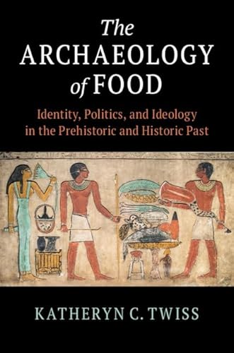 The Archaeology of Food: Identity, Politics, and Ideology in the Prehistoric and Historic Past
