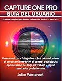 Capture One Pro Guía del usuario: El manual completo para dominar todas las versiones, desde la 11 hasta la más reciente: la guía definitiva del ... del flujo de trabajo y los resultados pro Capture One Pro Guía del usuario: El manual completo para dominar todas las versiones, desde la 11 hasta la más reciente: la guía definitiva del ... del flujo de trabajo y los resultados pro
