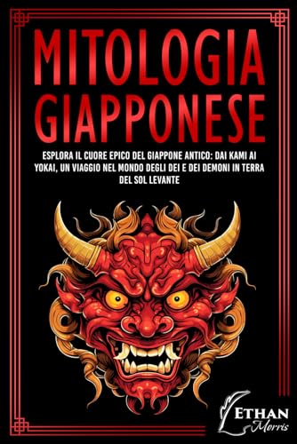Mitologia Giapponese: Esplora il Cuore Epico del Giappone Antico: Dai Kami ai Yokai, un Viaggio nel Mondo degli Dei e dei Demoni in Terra del Sol Levante