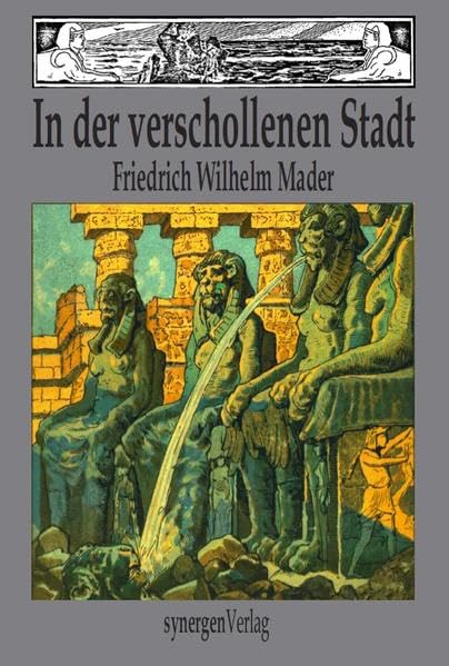 In der verschollenen Stadt: Sämtliche Phantastische Abenteuererzählungen 1903 - 1914 mit Einleitung, 40 Originalillustrationen und Nachwort herausgegeben (Deutsche Zukunftsvisionen vor 100 Jahren)
