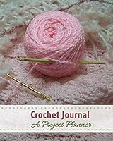 Crochet Journal: A Project Planner- Yarn and Hook 1726863301 Book Cover