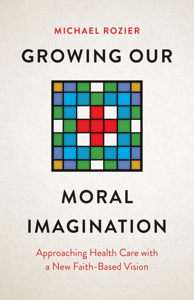 Growing Our Moral Imagination: Approaching Health Care with a New Faith-Based Vision