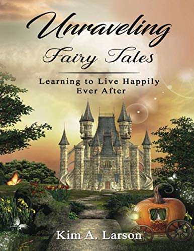 Unraveling Fairy Tales: Learning to Live Happily Ever After: Bible Study Book