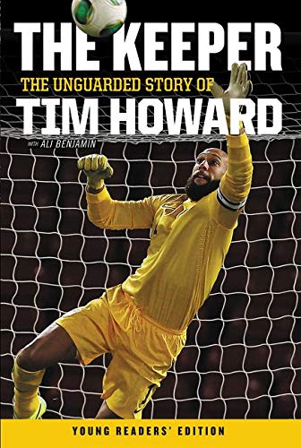 The Keeper: The Unguarded Story of Tim Howard Young Readers' Edition The Keeper: The Unguarded Story of Tim Howard Young Readers' Edition