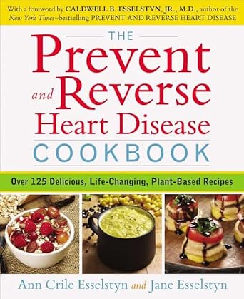 The Prevent and Reverse Heart Disease Cookbook: Over 125 Delicious, Plant-Based Recipes