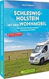  Wohnmobilführer – Schleswig-Holstein mit dem Wohnmobil: Die schönsten Routen zwischen Flensburg und Lübeck inkl. Kartenatlas, Streckenleisten und Übersichtskarten für optimale Orientierung
