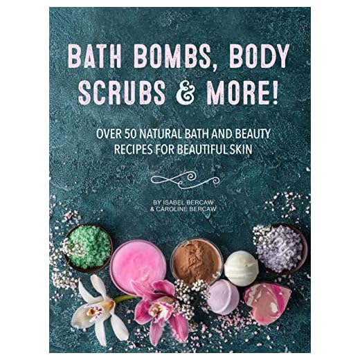 Bath Bombs, Body Scrubs & More!: Over 50 Natural Bath and Beauty Recipes for Gorgeous Skin
