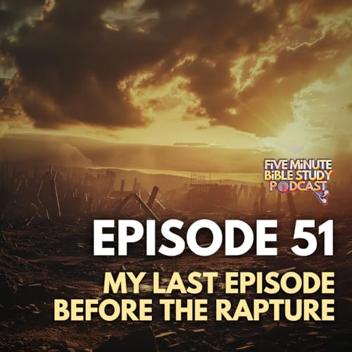 Ep. 51- My Last Episode Before the Rapture