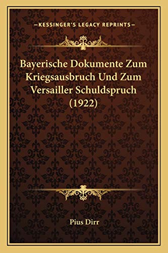 Bayerische Dokumente Zum Kriegsausbruch Und Zum Versailler Schuldspruch (1922) (German Edition)