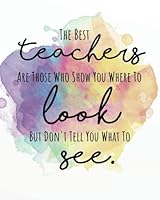 The best teachers are those who show you where to look but don't tell you what to see: Teacher notebook/Teacher Appreciation gifts Dot Grid ... gift/teacher bullet journal series 1721209107 Book Cover