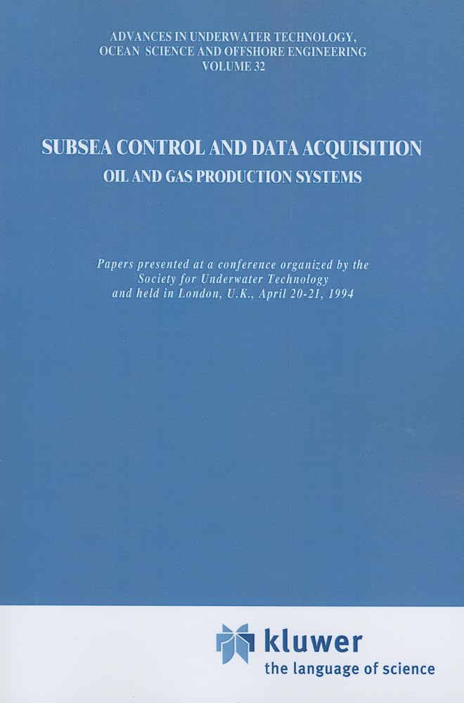 Subsea Control and Data Acquisition: for Oil and Gas Production Systems (Advances in Underwater Technology, Ocean Science and Offshore Engineering)