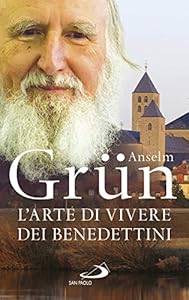 L'arte di vivere dei Benedettini. Come realizzare il potenziale presente nella nostra anima