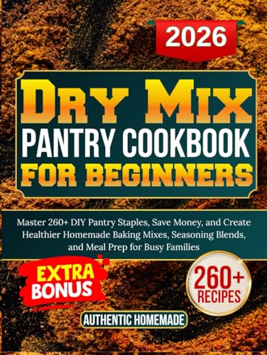 Dry Mix pantry cookbook for beginners: Master 260+ DIY Pantry