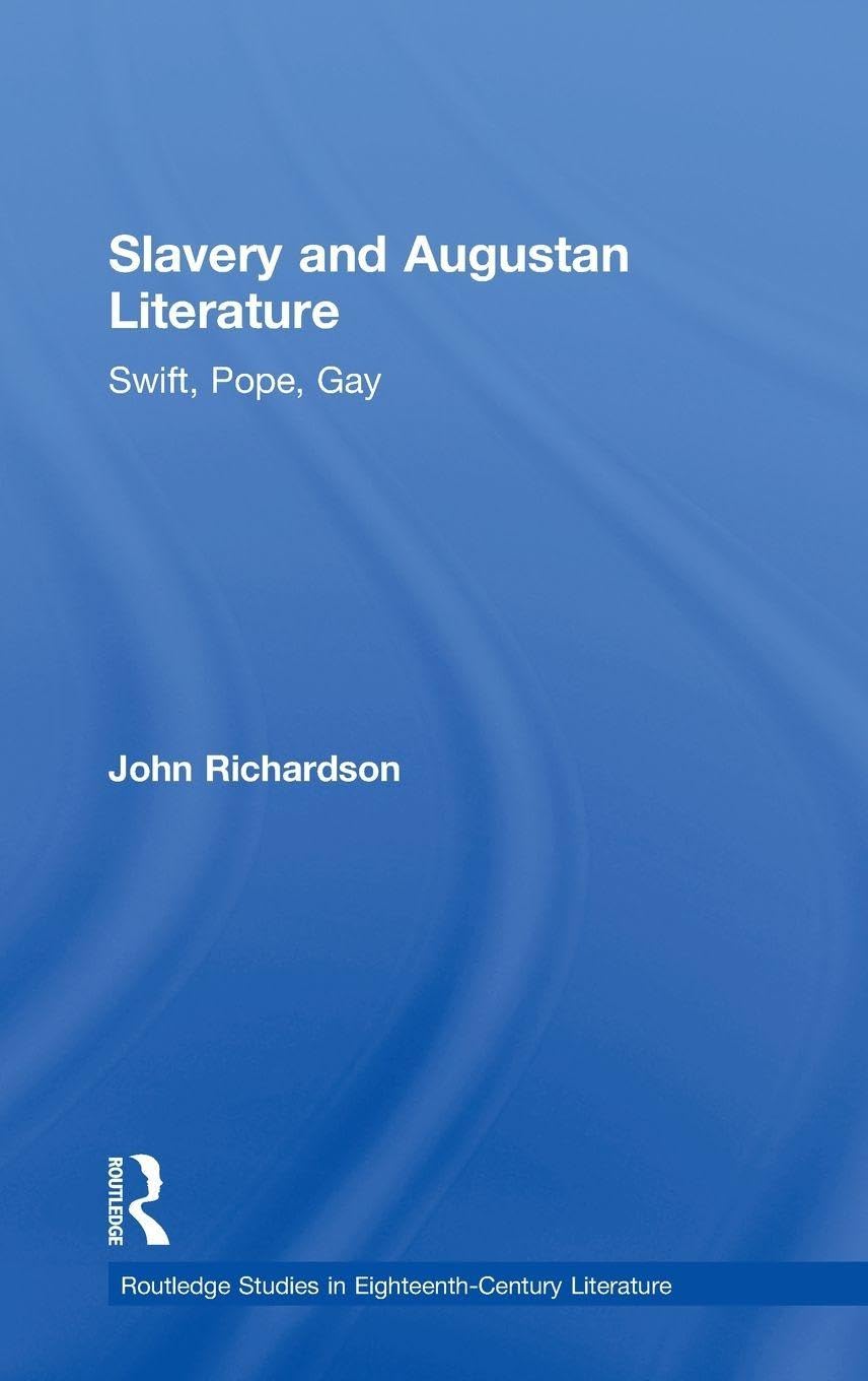 Slavery and Augustan Literature: Swift, Pope and Gay (Routledge Studies in Eighteenth-Century Literature)      1st Edition