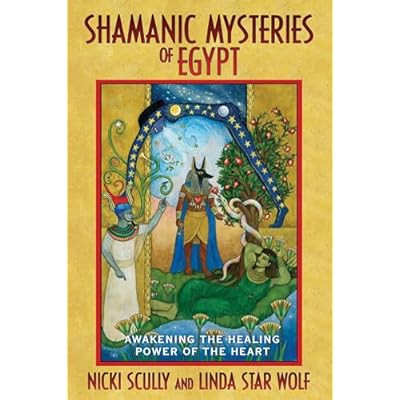 Shamanic Mysteries of Egypt: Awakening the Healing Power of the Heart