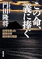 この命、義に捧ぐ 台湾を救った陸軍中将根本博の奇跡 (角川文庫)
