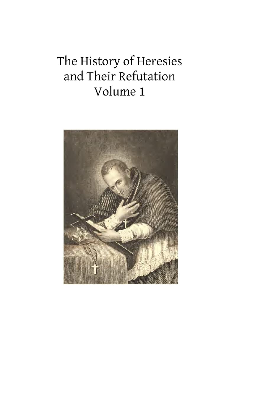 The History of Heresies and Their Refutation: or The Triumph of the Church: Volume 1