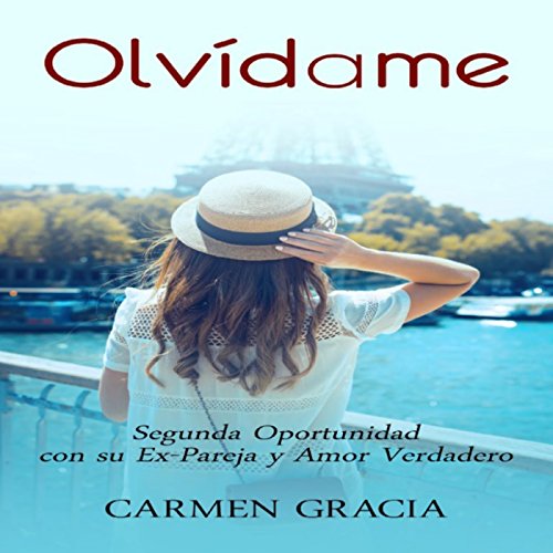 Olvídame: Segunda Oportunidad con Su Ex-Pareja y Amor Verdadero [Forget Me: Second Opportunity with Your Ex-Partner and True Love] por Carmen Gracia | Audio Libro Gratis