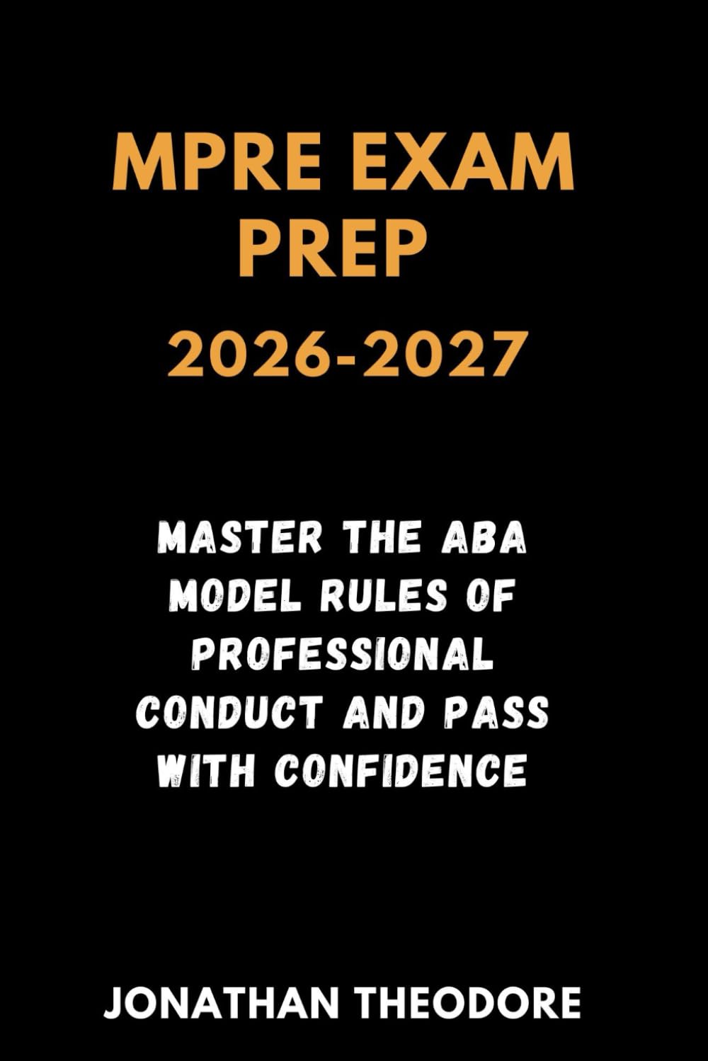 MPRE EXAM PREP 2026-2027: Master the ABA Model Rules of Professional Conduct and Pass with Confidence