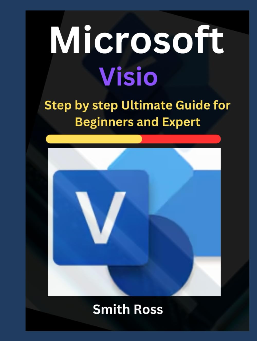 Microsoft Visio: Step by Step Ultimate Guide for Beginners and Expert