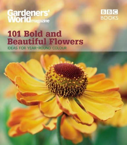 Gardeners' World: 101 Bold and Beautiful Flowers: For Year-Round Colour (Gardeners' World Magazine 101)