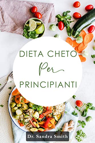 Dieta Cheto Per Principianti La Guida Completa Per Uno Stile Di Vita Chetogenico Le Migliori Ricette Per Tutti I Gusti Italian Edition Kindle Edition By Smith Dr Sandra Health Fitness