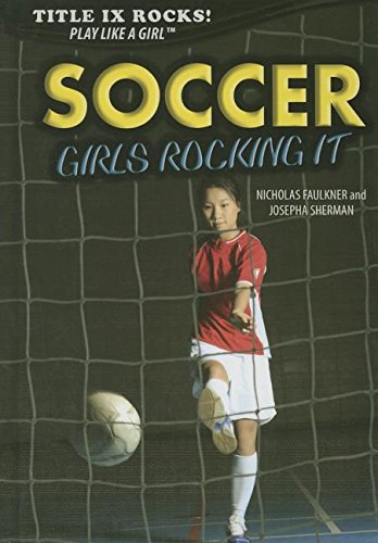 Soccer: Girls Rocking It (Title IX Rocks: Play Like a Girl)